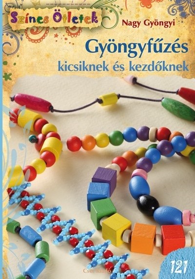 Gyöngyfűzés kicsiknek és kezdőknek /színes ötletek 121.