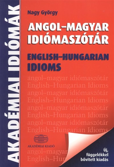 ANGOL-MAGYAR IDIÓMASZÓTÁR /ENGLISH-HUNGARIAN IDIOMS