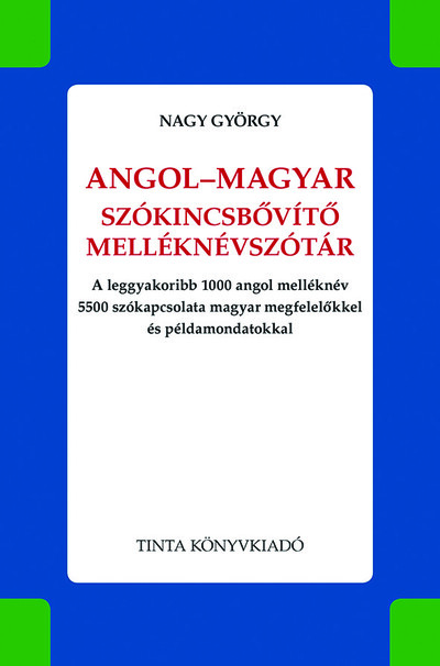 Angol-magyar szókincsbővítő melléknévszótár - A leggyakoribb 1000 angol melléknév 5500 szókapcsolata magyar megfelelőkkel és példamondatokkal