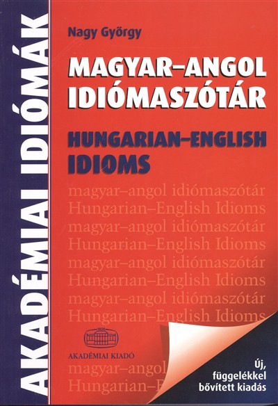 MAGYAR-ANGOL IDIÓMASZÓTÁR /HUNGARIAN-ENGLISH IDIOMS