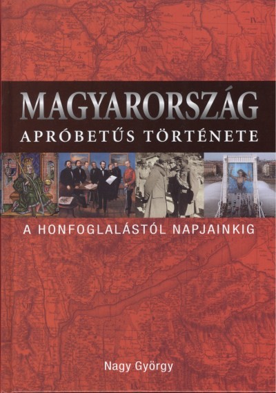 Magyarország apróbetűs története /A honfoglalástól napjainkig