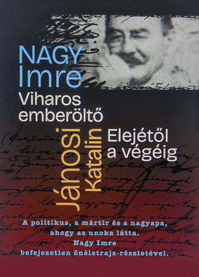 Viharos emberöltő Elejétől a végéig - Nagy Imre befejezetlen önéletrajza, a politikus, a mártír, a nagyapa élete, ahogy az unoka látta