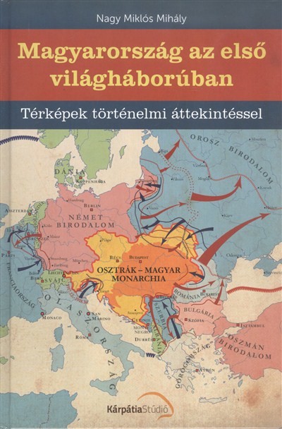 MAGYARORSZÁG AZ ELSŐ VILÁGHÁBORÚBAN /TÉRKÉPEK TÖRTÉNELMI ÁTTEKINTÉSSEL