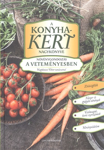 A KONYHAKERT NAGYKÖNYVE /NÖVÉNYGONDOZÁS A VETEMÉNYESBEN