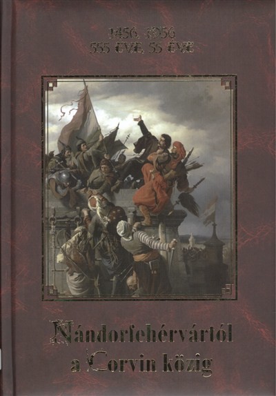 NÁNDORFEHÉRVÁRTÓL A CORVIN KÖZIG /1456. 1956. - 555 ÉVE, 55 ÉVE