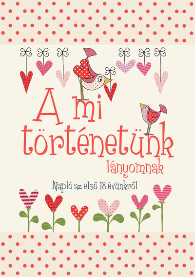 A mi történetünk - lányomnak - Napló az első 18 évünkről