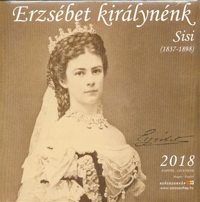 ERZSÉBET KIRÁLYNÉNK SISI (1837-1898) - NAPTÁR 2018.
