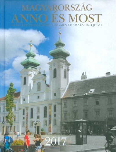 MAGYARORSZÁG ANNO ÉS MOST 2017. /HUNGARY THEN & NOW - UNGARN EHEMALS UND JETZT