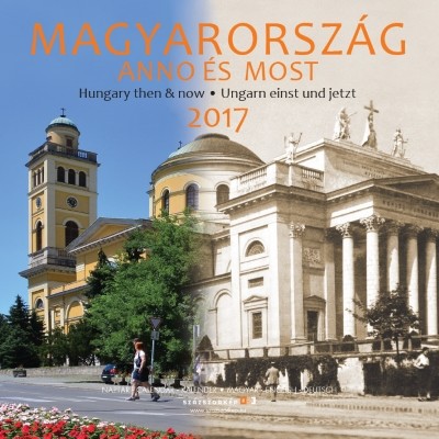 MAGYARORSZÁG ANNO ÉS MOST 2017. /HUNGARY THEN & NOW - UNGARN EINST UND JETZT