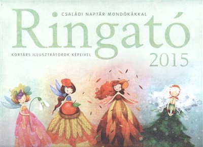 RINGATÓ - CSALÁDI NAPTÁR MONDÓKÁKKAL 2015 ./KORTÁRS ILLUSZTRÁTOROK KÉPEIVEL