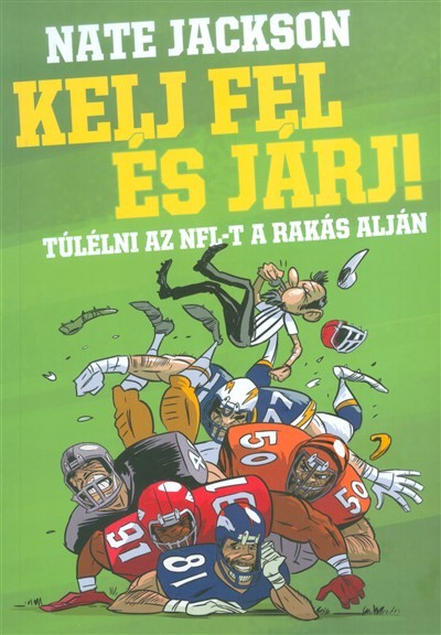 Kelj fel és járj! /Túlélni az NFL-t a rakás alján