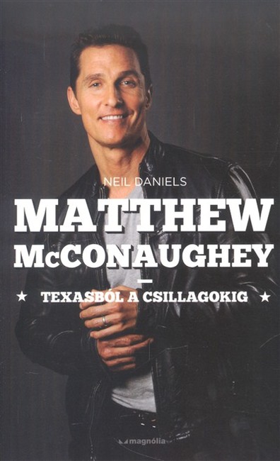 Matthew McConaughey - Texasból a csillagokig