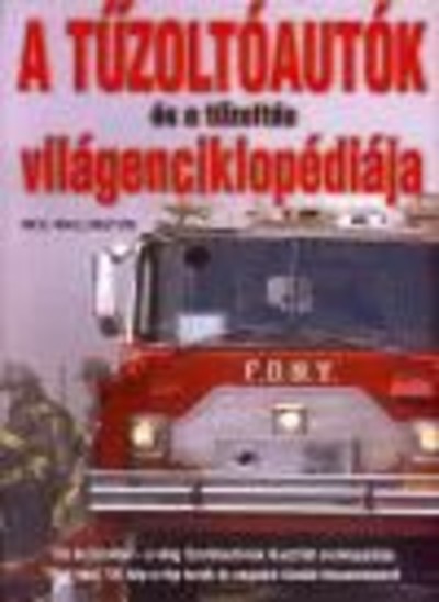 A TŰZOLTÓAUTÓK ÉS A TŰZOLTÁS VILÁGENCIKLOPÉDIÁJA