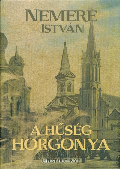 A HŰSÉG HORGONYA - ÚJPEST REGÉNYE