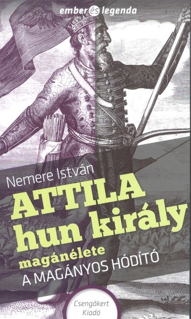 Attila hun király magánélete - A magányos hódító /Ember és legenda