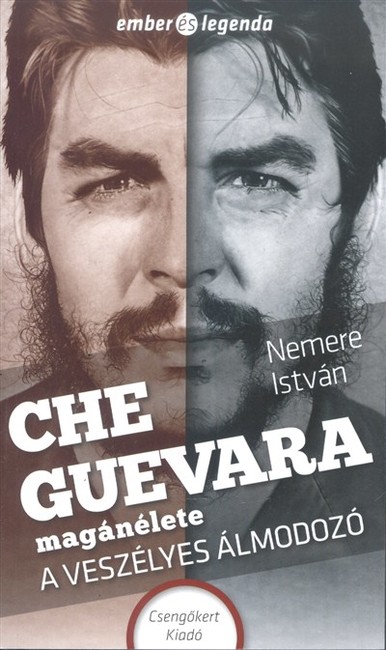 Che Guevara magánélete - A veszélyes álmodozó /Ember és legenda