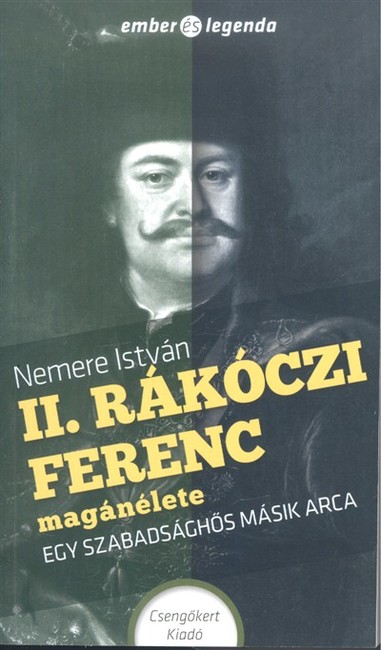 II. Rákóczi Ferenc magánélete - Egy szabadsághős másik arca /Ember és legenda