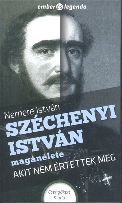 Széchenyi István magánélete - Akit nem értettek meg /Ember és legenda