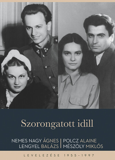 Szorongatott idill - Nemes Nagy Ágnes - Lengyel Balázs és Polcz Alaine - Mészöly Miklós levelezése 1955-1997
