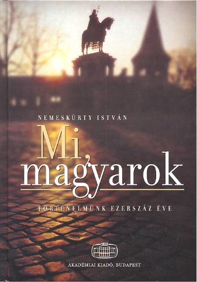 MI MAGYAROK /TÖRTÉNELMÜNK EZERSZÁZ ÉVE