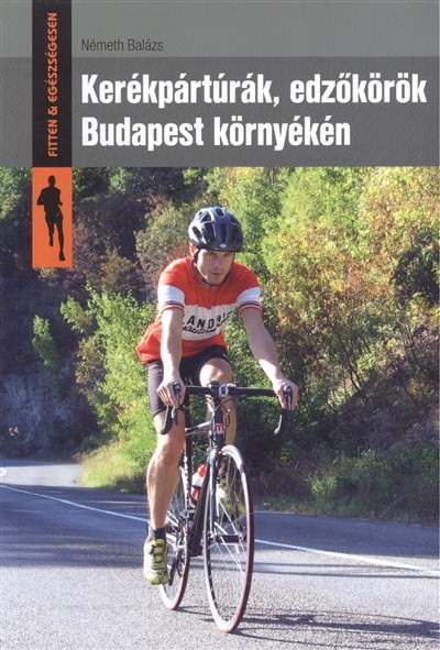 KERÉKPÁRTÚRÁK, EDZŐKÖRÖK BUDAPEST KÖRNYÉKÉN /FITTEN & EGÉSZSÉGESEN