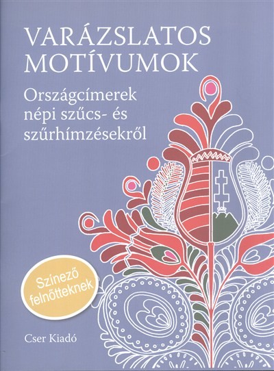 VARÁZSLATOS MOTÍVUMOK /ORSZÁGCÍMEREK NÉP SZŰCS- ÉS SZŰRHÍMZÉSEKRŐL (SZÍNEZŐ FELNŐTTEKNEK)
