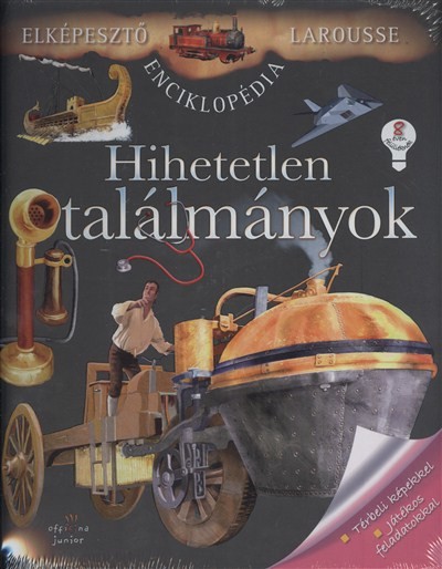 HIHETETLEN TALÁLMÁNYOK - TÉRBELI KÉPEKKEL, JÁTÉKOS FELADATOKKAL /ELKÉPESZTŐ LAROUSSE ENCIKLOPÉDIA