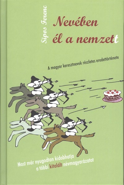 NEVÉBEN ÉL A NEMZET /A MAGYAR KERESZTNEVEK RÉSZLETES EREDETTÖRTÉNETE