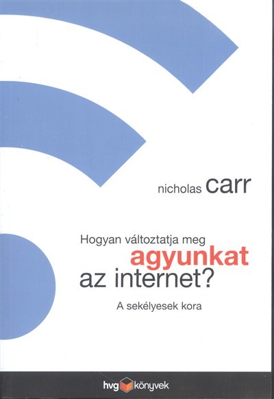 HOGYAN VÁLTOZTATJA MEG AGYUNKAT AZ INTERNET? /A SEKÉLYESEK KORA