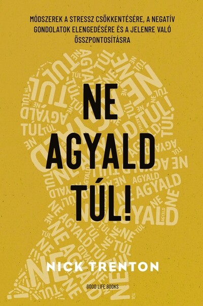 Ne agyald túl! - Módszerek a stressz csökkentésére, a negatív gondolatok elengedésére és a jelenre való összpontosításra (új kiadás)