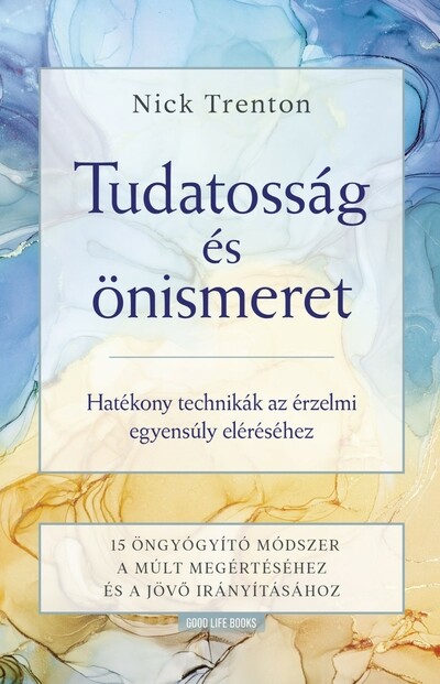 Tudatosság és önismeret - Hatékony technikák az érzelmi egyensúly eléréséhez -15 öngyógyító módszer a múlt megértéséhez és a jövő irányításához