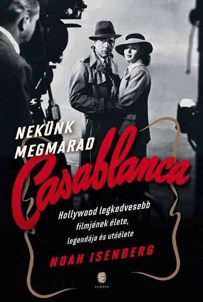 Nekünk megmarad Casablanca /Hollywood legkedvesebb filmjének élete, legendája és utóélete