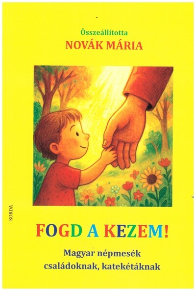 Fogd a kezem! - Magyar népmesék családoknak, katekétáknak