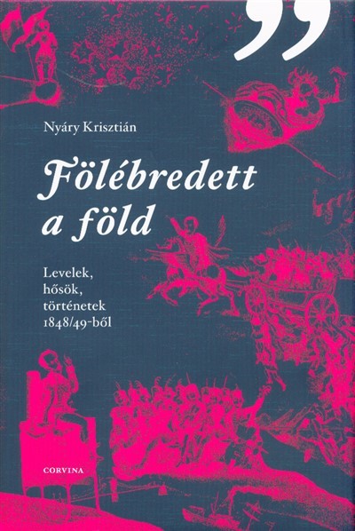 Fölébredett a föld /Levelek, hősök, történetek 1848/49-ből