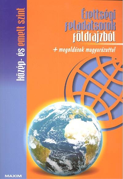 ÉRETTSÉGI FELADATSOROK FÖLDRAJZBÓL /KÖZÉP- ÉS EMELT SZINT