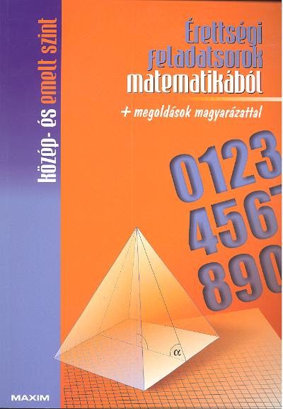 ÉRETTSÉGI FELADATSOROK MATEMATIKÁBÓL /KÖZÉP- ÉS EMELT SZINT
