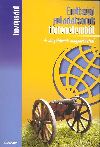 ÉRETTSÉGI FELADATSOROK TÖRTÉNELEMBŐL /KÖZÉPSZINT