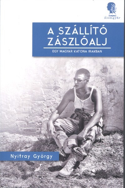 A szállító zászlóalj /Egy magyar katona irakban