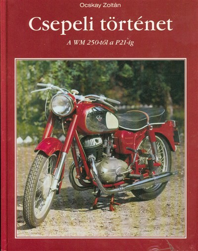 CSEPELI TÖRTÉNET /A WM 250-TŐL A P21-IG
