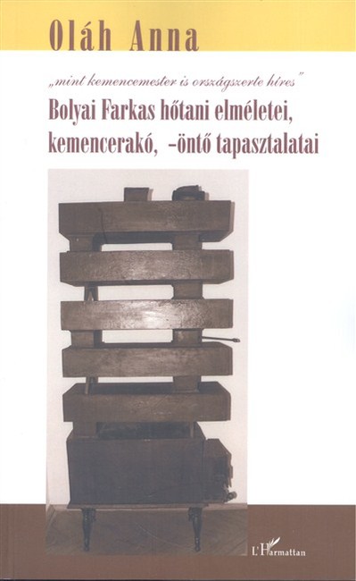 BOLYAI FARKAS HŐTANI ELMÉLETEI, KEMENCERAKÓ, -ÖNTŐ TAPASZTALATAI