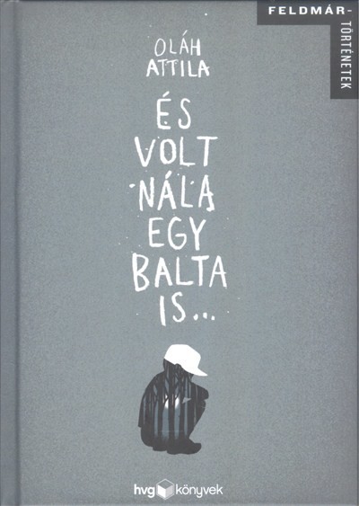 ÉS VOLT NÁLA EGY BALTA IS... /FELDMÁR-TÖRTÉNETEK