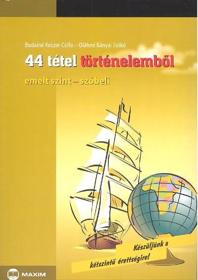 44 TÉTEL TÖRTÉNELEMBŐL /EMELT SZINT - SZÓBELI