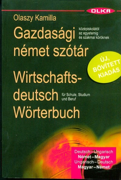 GAZDASÁGI NÉMET SZÓTÁR /KÖZÉPISKOLÁTÓL AZ EGYETEMIG ÉS A SZAKMAI KÖRÖKNEK