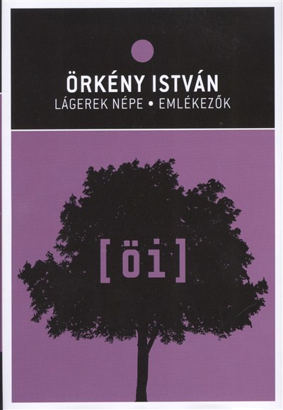 ÖRKÉNY ISTVÁN: LÁGEREK NÉPE - EMLÉKEZŐK /ÖRKÉNY ISTVÁN MŰVEI 05/11