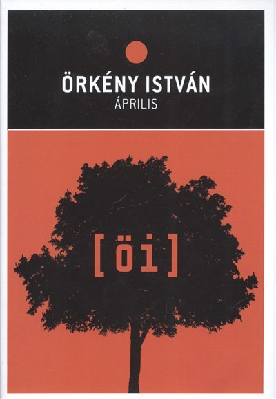 ÖRKÉNY ISTVÁN: ÁPRILIS /ÖRKÉNY ISTVÁN MŰVEI 11/11
