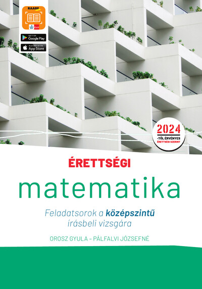 Érettségi - Matematika Feladatsorok a középszintű írásbeli vizsgára - A 2024-től érvényes érettségi követelményeknek megfelelően átdolgozott kiadás.