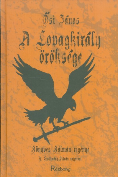 A LOVAGKIRÁLY ÖRÖKSÉGE /KÖNYVES KÁLMÁN REGÉNYE