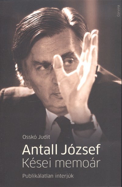 ANTALL JÓZSEF: KÉSEI MEMOÁR /PUBLIKÁLATLAN INTERJÚK