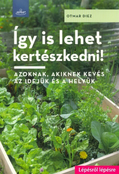 Így is lehet kertészkedni! - Azoknak, akiknek kevés az idejük és a helyük