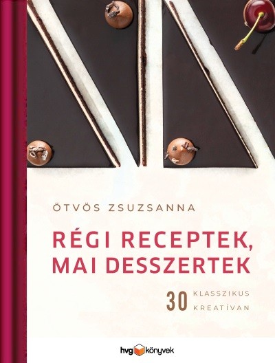 Régi receptek, mai desszertek - 30 klasszikus kreatívan